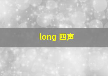 long 四声